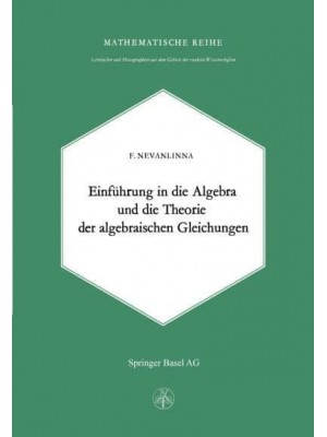 Einleitung in die Algebra und die Theorie der Algebraischen Gleichungen - Lehrbücher Und Monographien Aus Dem Gebiete Der Exakten Wissenschaften