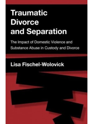 Traumatic Divorce and Separation The Impact of Domestic Violence and Substance Abuse in Custody and Divorce