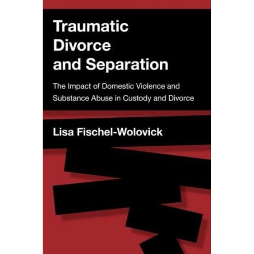 Traumatic Divorce and Separation The Impact of Domestic Violence and Substance Abuse in Custody and Divorce