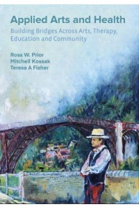 Applied Arts and Health Building Bridges Across Arts, Therapy, Health, Education, and Community