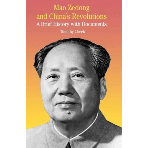Mao Zedong and China's Revolutions : A Brief History with Documents - The Bedford Series in History and Culture