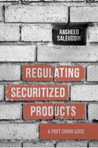 Regulating Securitized Products A Post Crisis Guide