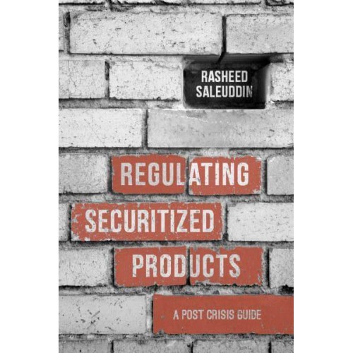 Regulating Securitized Products A Post Crisis Guide