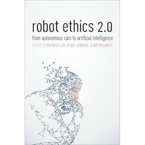 Robot Ethics 2.0 From Autonomous Cars to Artificial Intelligence