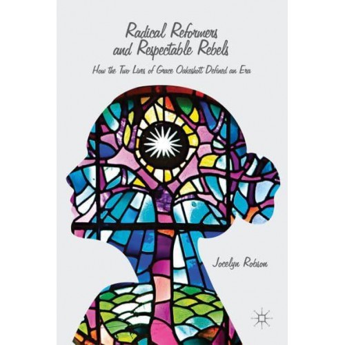 Radical Reformers and Respectable Rebels How the Two Lives of Grace Oakeshott Defined an Era