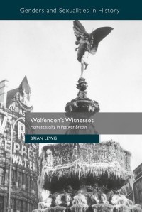 Wolfenden's Witnesses : Homosexuality in Postwar Britain - Genders and Sexualities in History