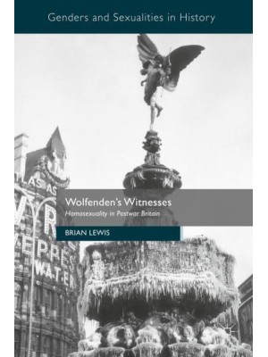 Wolfenden's Witnesses : Homosexuality in Postwar Britain - Genders and Sexualities in History