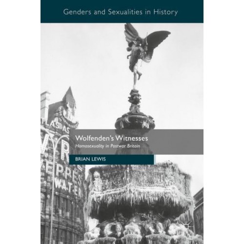 Wolfenden's Witnesses : Homosexuality in Postwar Britain - Genders and Sexualities in History