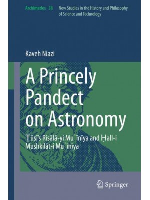 A Princely Pandect on Astronomy Nasir Al-Din Tusi's Mu'iniya Epistle and Its Appendix - Archimedes