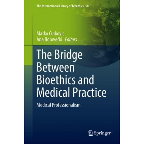 The Bridge Between Bioethics and Medical Practice Medical Professionalism - The International Library of Bioethics