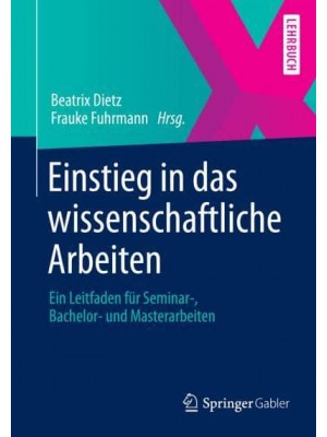 Einstieg in Das Wissenschaftliche Arbeiten Ein Leitfaden Für Seminar-, Bachelor- Und Masterarbeiten