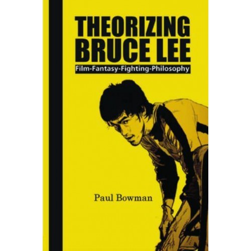 Theorizing Bruce Lee Film-Fantasy-Fighting-Philosophy - Contemporary Cinema