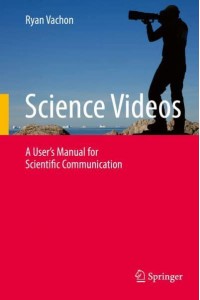 Science Videos : A User's Manual for Scientific Communication