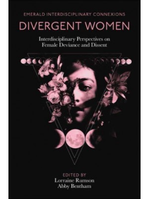 Divergent Women Interdisciplinary Perspectives on Female Deviance and Dissent - Emerald Interdisciplinary Connexions