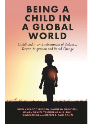 Being a Child in a Global World Childhood in an Environment of Violence, Terror, Migration and Rapid Change