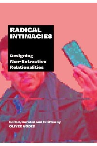 Radical Intimacies Designing Non-Extractive Relationalities