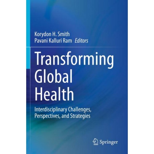 Transforming Global Health : Interdisciplinary Challenges, Perspectives, and Strategies