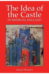 The Idea of the Castle in Medieval England