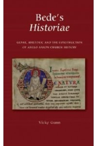 Bede's Historiae Genre, Rhetoric and the Construction of the Anglo-Saxon Church History