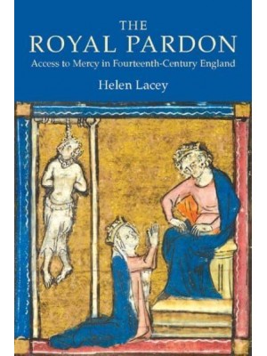 The Royal Pardon Access to Mercy in Fourteenth-Century England