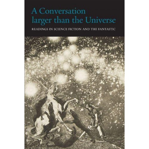 A Conversation Larger Than the Universe Readings in Science Fiction and the Fantastic 1762-2017