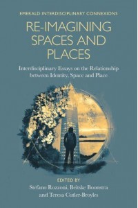 Re-Imagining Spaces and Places Interdisciplinary Essays on the Relationship Between Identity, Space, and Place - Emerald Interdisciplinary Connexions