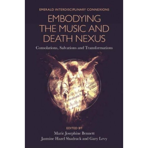 Embodying the Music and Death Nexus Consolations, Salvations and Transformations - Emerald Interdisciplinary Connexions