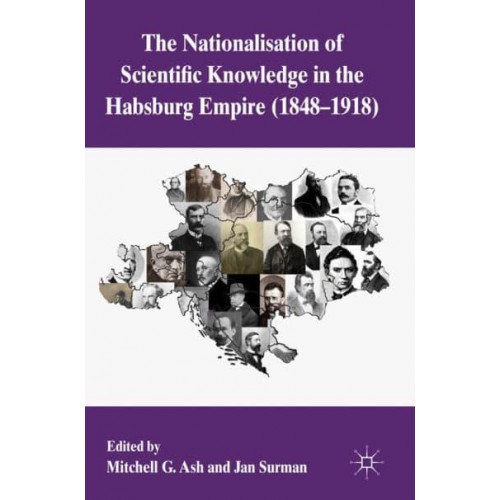 The Nationalization of Scientific Knowledge in the Habsburg Empire, 18481918