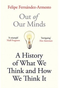 Out of Our Minds What We Think and How We Came to Think It