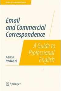 Email and Commercial Correspondence : A Guide to Professional English - Guides to Professional English