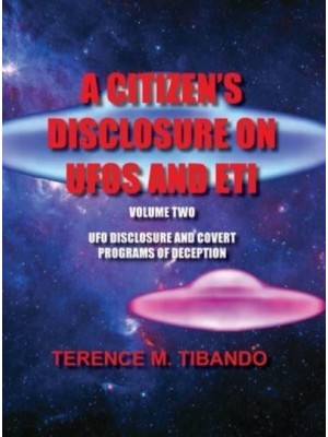 A CITIZEN'S DISCLOSURE ON UFOS AND ETI : UFO DISCLOSURE AND COVERT PROGRAMS OF DECEPTION - A Citizen's Disclosure on UFOs and Eti