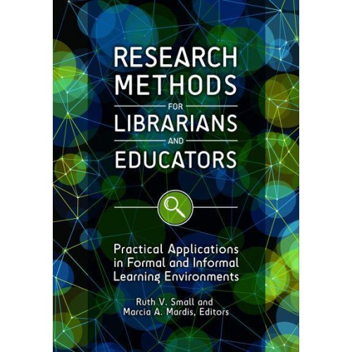 Research Methods for Librarians and Educators Practical Applications in Formal and Informal Learning Environments