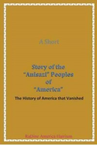 A Short Story of the Anisazi Peoples of America The History of America That Vanished - Black American Handbook for the Survival Throu