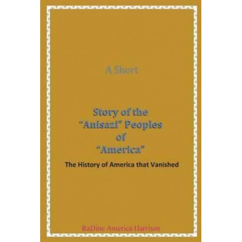 A Short Story of the Anisazi Peoples of America The History of America That Vanished - Black American Handbook for the Survival Throu