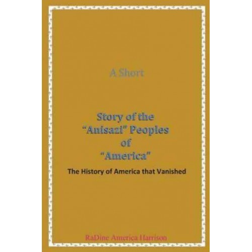A Short Story of the Anisazi Peoples of America The History of America That Vanished - Black American Handbook for the Survival Throu