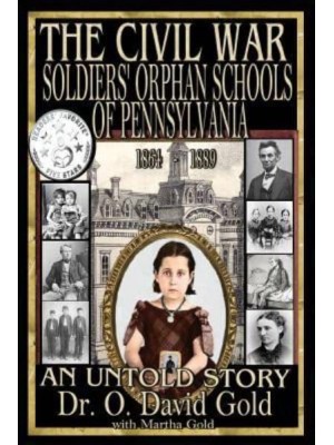 The Civil War Soldiers' Orphan Schools of Pennsylvania 1864-1889