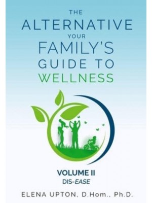 THE ALTERNATIVE: Your Family's Guide To Wellness, Volume II Dis-EASE - Alternative