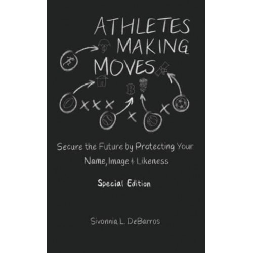 Athletes Making Moves: Secure the Future by Protecting Your Name, Image, and Likeness