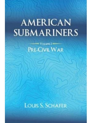 American Submariners Volume 1: Pre-Civil War - American Submarines