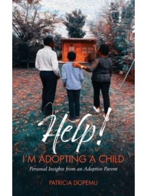 Help! I'm Adopting A Child: Personal Insights from an Adoptive Parent