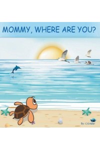 Mommy, Where Are You? The Story of a Turtle Hatchling Who Is Separated from Her Family. 8X 8,24 Page, 24 Illustrations.