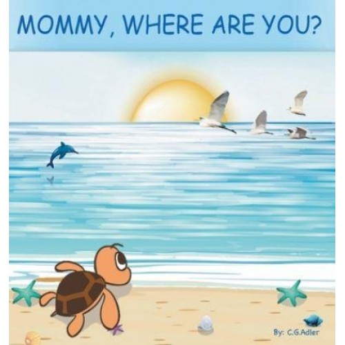 Mommy, Where Are You? The Story of a Turtle Hatchling Who Is Separated from Her Family. 8X 8,24 Page, 24 Illustrations.