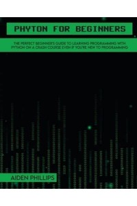 Python for Beginners: A complete beginner's guide to learning Python with a programming-based introduction and a hands-on computer coding exercise