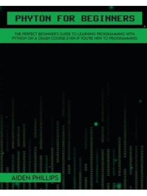 Python for Beginners: A complete beginner's guide to learning Python with a programming-based introduction and a hands-on computer coding exercise