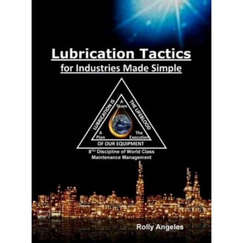 Lubrication Tactics for Industries Made Easy: 8th Discipline on World Class Maintenance Management - Wcm