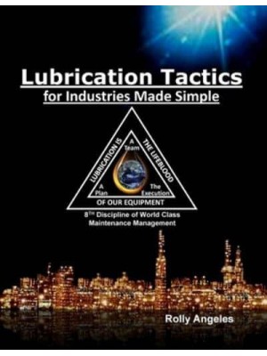 Lubrication Tactics for Industries Made Easy: 8th Discipline on World Class Maintenance Management - World Class Maintenance Management
