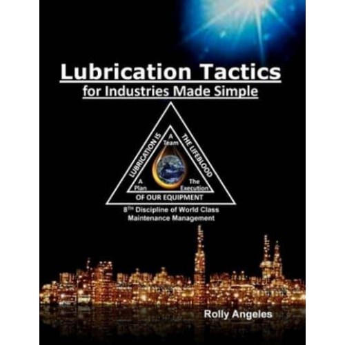 Lubrication Tactics for Industries Made Easy: 8th Discipline on World Class Maintenance Management - World Class Maintenance Management