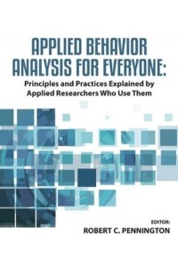 Applied Behavior Analysis for Everyone Principles and Practices Explained by Applied Researchers Who Use Them