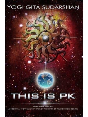 This Is PK Mind Over Matter: Anybody Can Now Easily Manifest, By the Power of Psychokinesis.