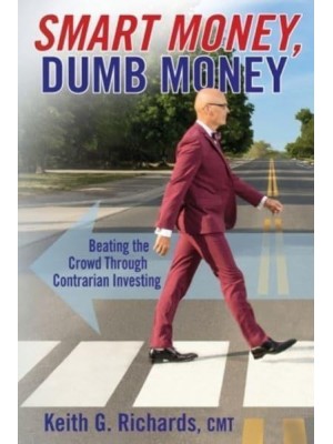 SMART MONEY, Dumb Money: Beating the Crowd Through Contrarian Investing